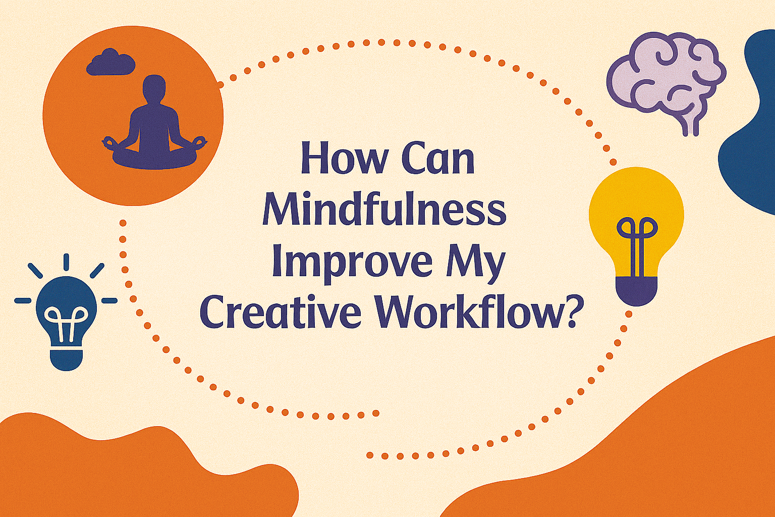 How Can Mindfulness Improve My Creative Workflow?