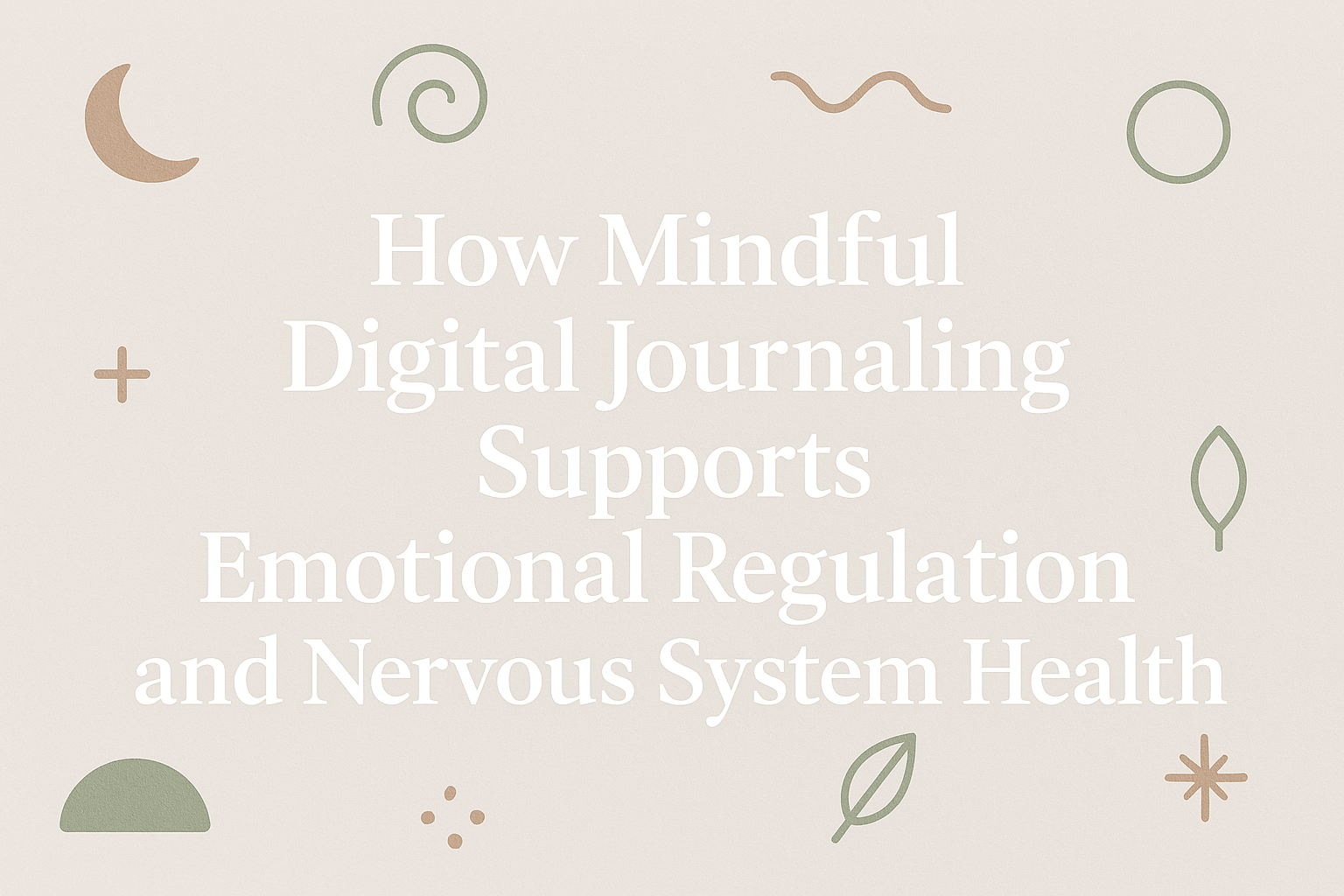 How Mindful Digital Journaling Supports Emotional Regulation and Nervous System Health
