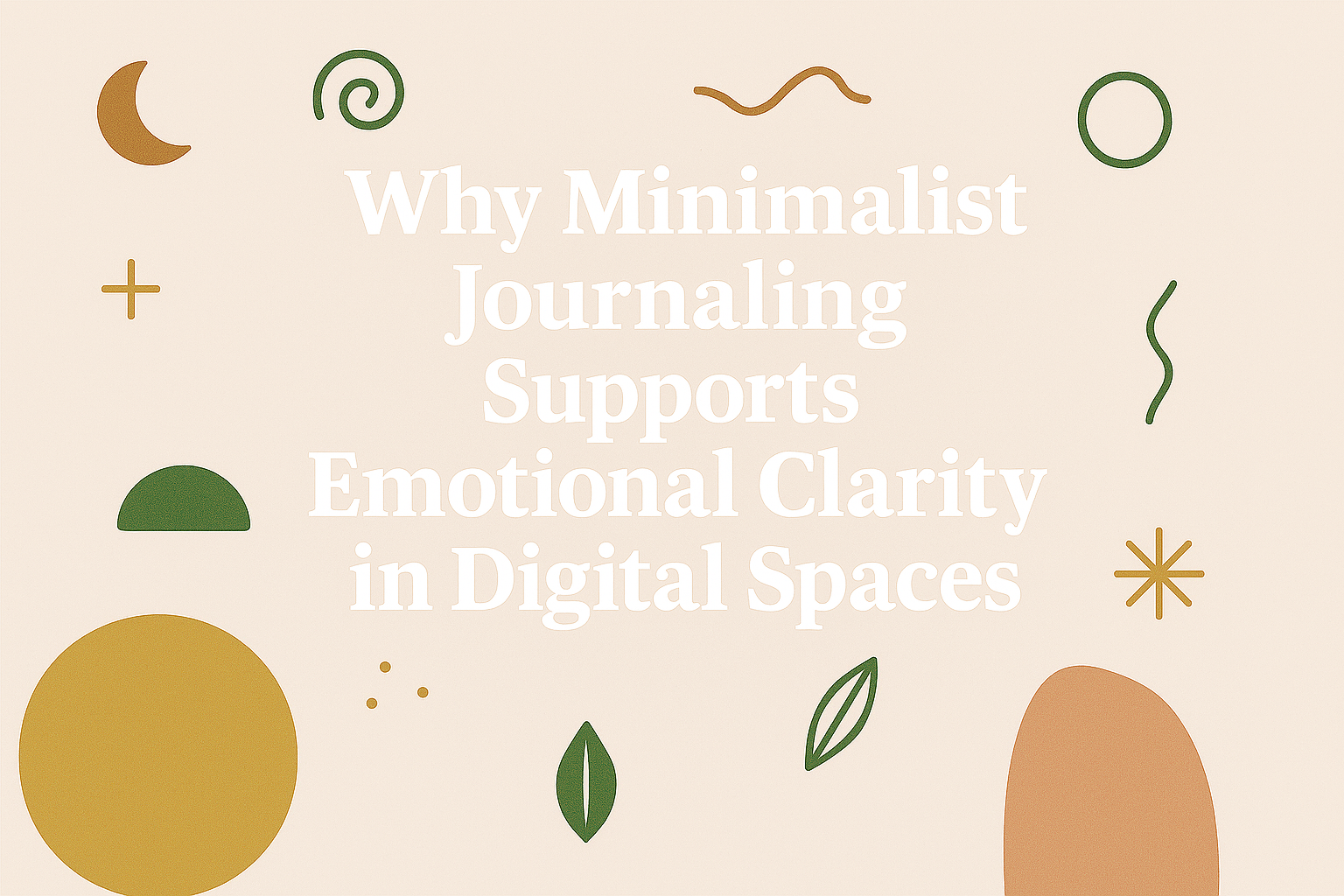 Why Minimalist Journaling Supports Emotional Clarity in Digital Spaces