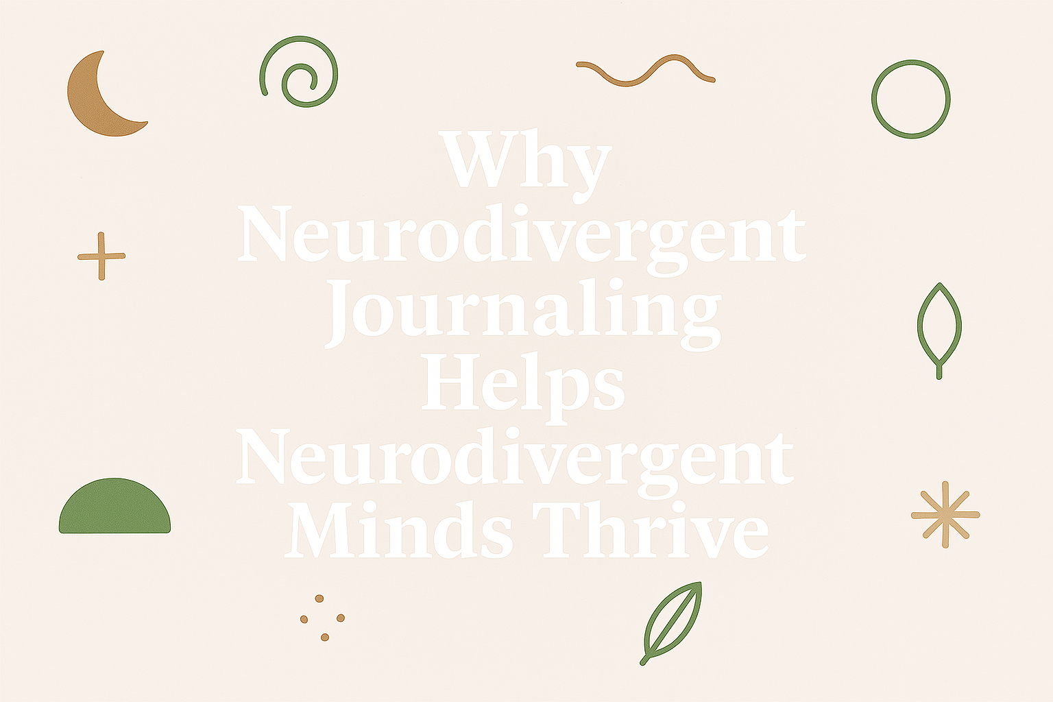 Why Neurodivergent Journaling Helps Neurodivergent Minds Thrive